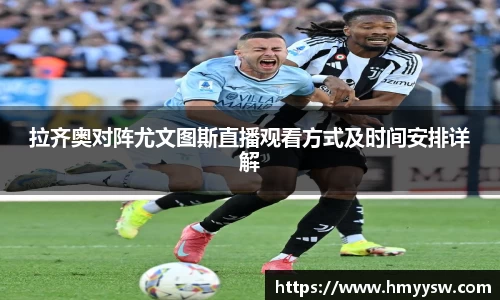 拉齐奥对阵尤文图斯直播观看方式及时间安排详解